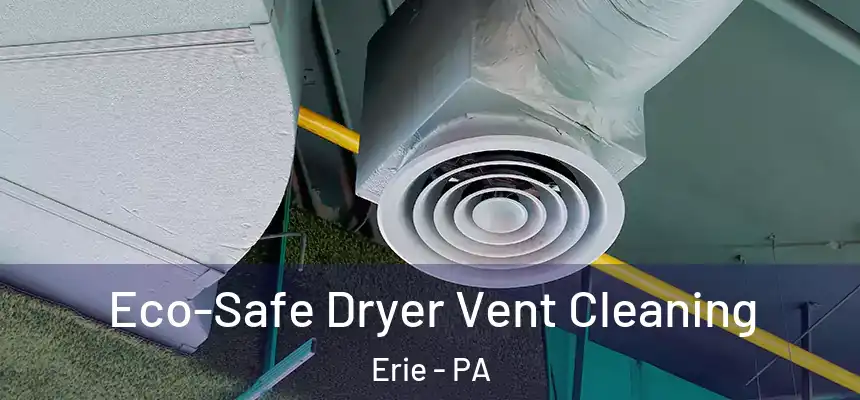  Eco-Safe Dryer Vent Cleaning Erie - PA