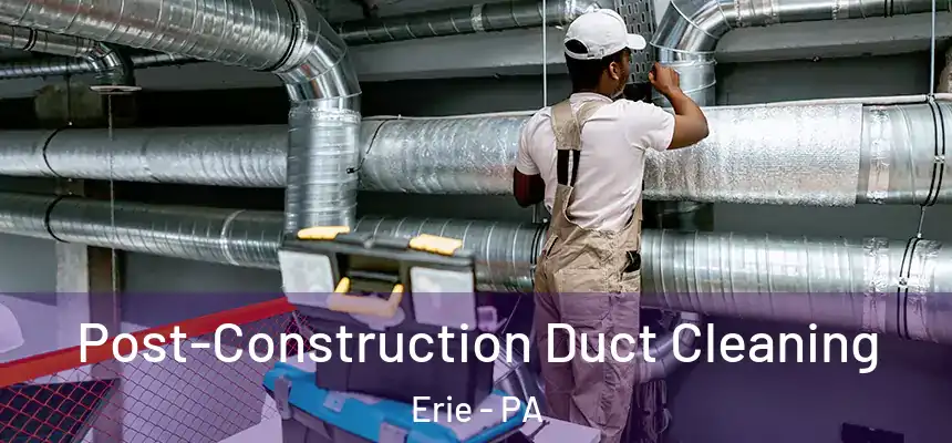  Post-Construction Duct Cleaning Erie - PA