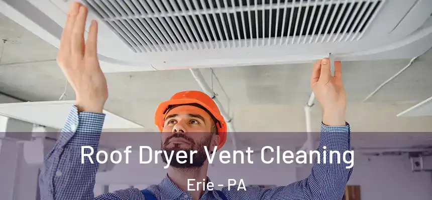  Roof Dryer Vent Cleaning Erie - PA